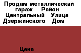 Продам металлический гараж. › Район ­ Центральный › Улица ­ Дзержинского › Дом ­ 34/5 › Цена ­ 120 000 - Хабаровский край, Комсомольск-на-Амуре г. Недвижимость » Гаражи   